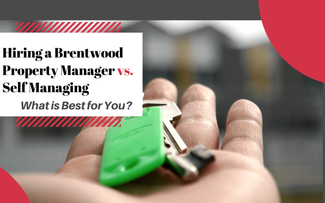 Hiring a Brentwood Property Manager vs. Self Managing – What is Best for You?