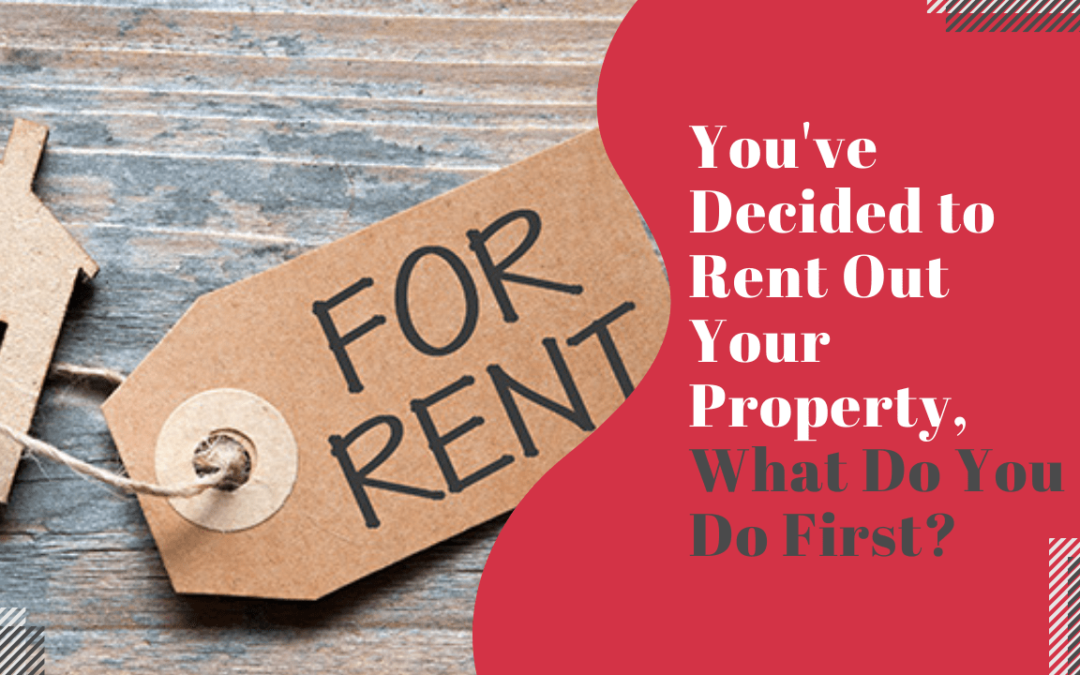 You’ve Decided to Rent Out Your Brentwood Property, What Do You Do First?