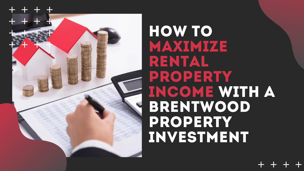 How to Maximize Rental Property Income with a Brentwood Property Investment - Article Banner