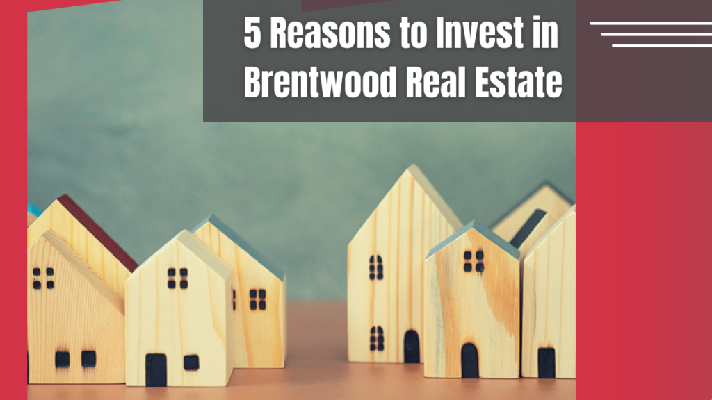 5 Reasons to Invest in Brentwood Real Estate - Article Banner